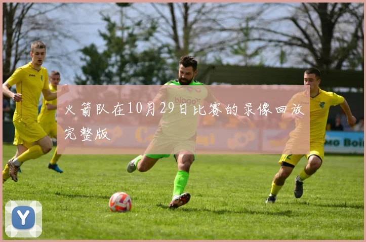 火箭队在10月29日比赛的录像回放完整版